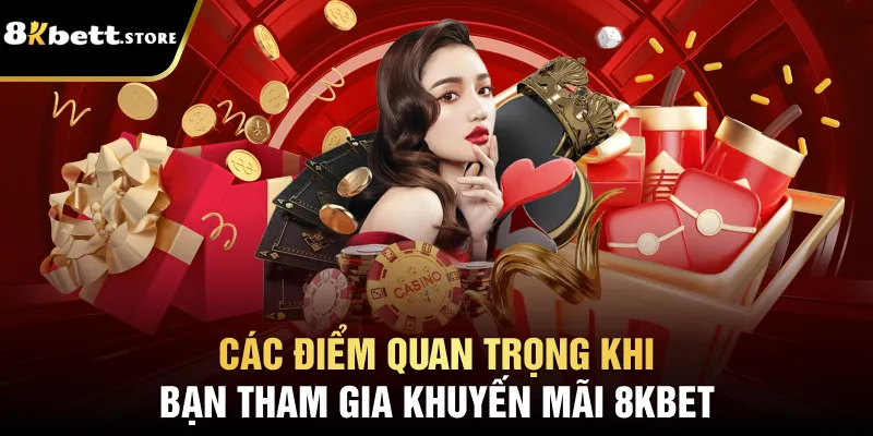Khuyến Mãi 8kbet – Cơ Hội Nhận Quà Lớn Dành Cho Bạn 4 Các điểm quan trọng khi bạn tham gia khuyến mãi 8kbet