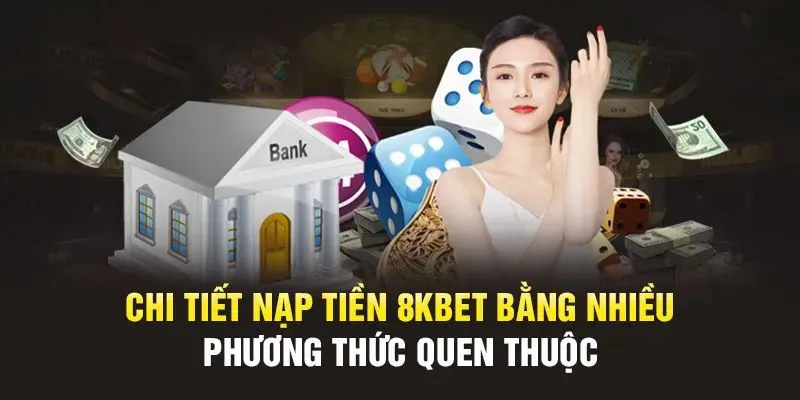 Nạp Tiền 8KBET - Hướng Dẫn Cách Giao Dịch Nhanh Chóng 1 nạp tiền 8kbet