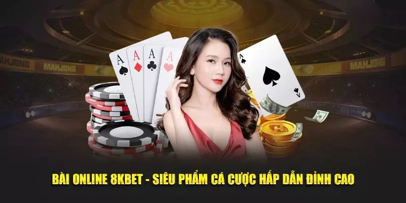 Bài Online 8Kbet - Siêu Phẩm Cá Cược Hấp Dẫn Đỉnh Cao 1 Bài online 8kbet